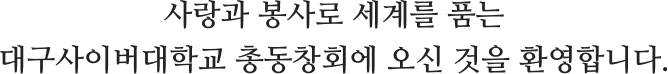 사랑과 봉사로 세계를 품는 대구사이버대학교 총동창회에 오신 것을 환영합니다.